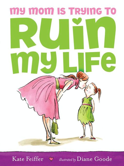 Title details for My Mom Is Trying to Ruin My Life by Kate Feiffer - Available